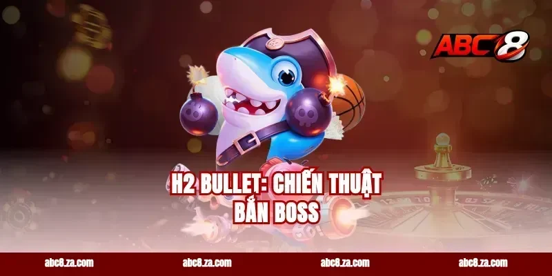 H2 Bullet: Chiến Thuật Bắn Boss