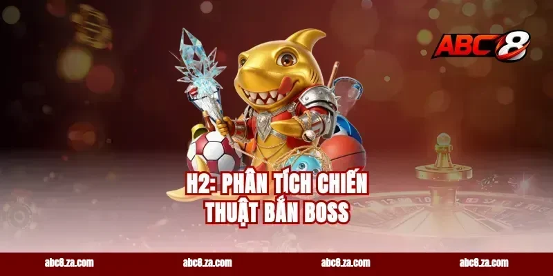 H2: Phân Tích Chiến Thuật Bắn Boss
