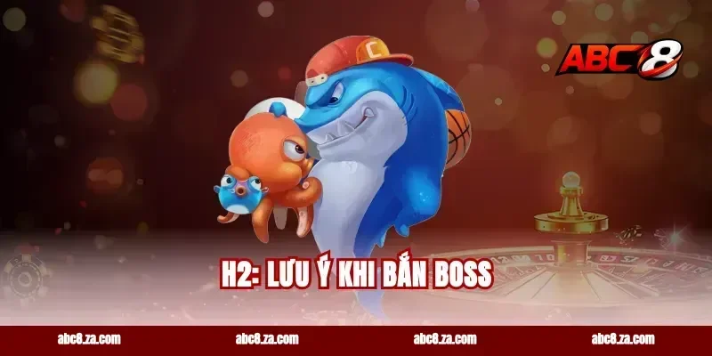 H2: Lưu Ý Khi Bắn Boss
