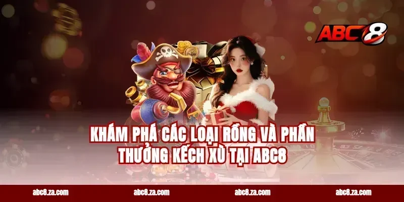 Khám Phá Các Loại Rồng Và Phần Thưởng Kếch Xù Tại abc8