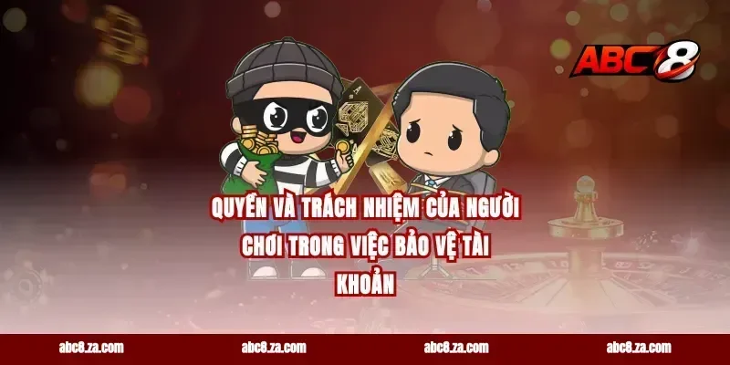 Quyền Và Trách Nhiệm Của Người Chơi Trong Việc Bảo Vệ Tài Khoản