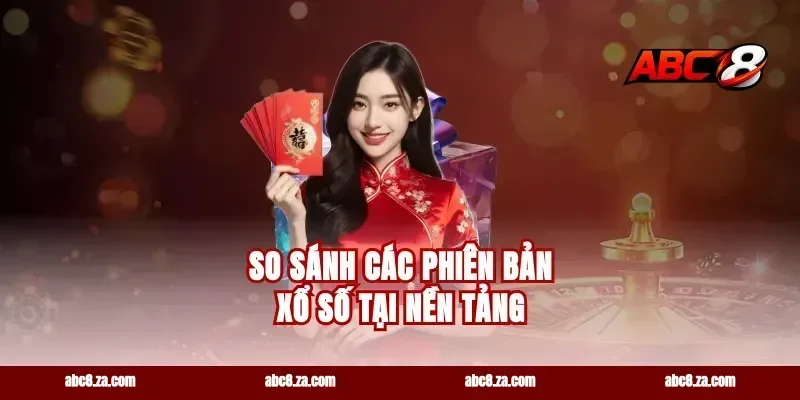 So Sánh Các Phiên Bản Xổ Số Tại Nền Tảng