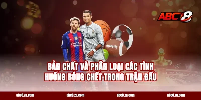 Bản chất và phân loại các tình huống bóng chết trong trận đấu