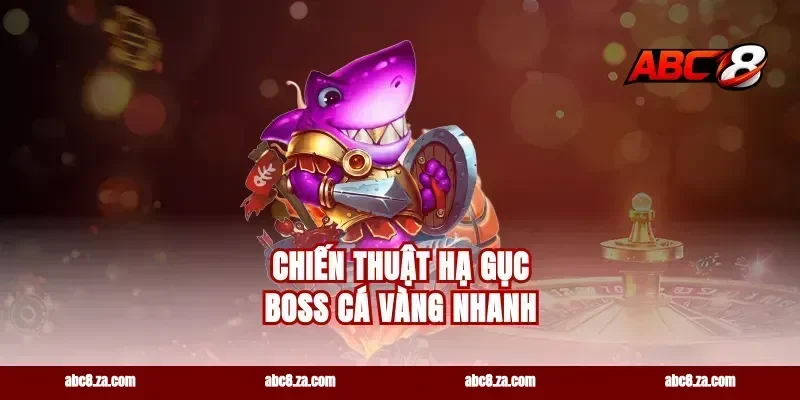 Chiến thuật hạ gục boss cá vàng nhanh