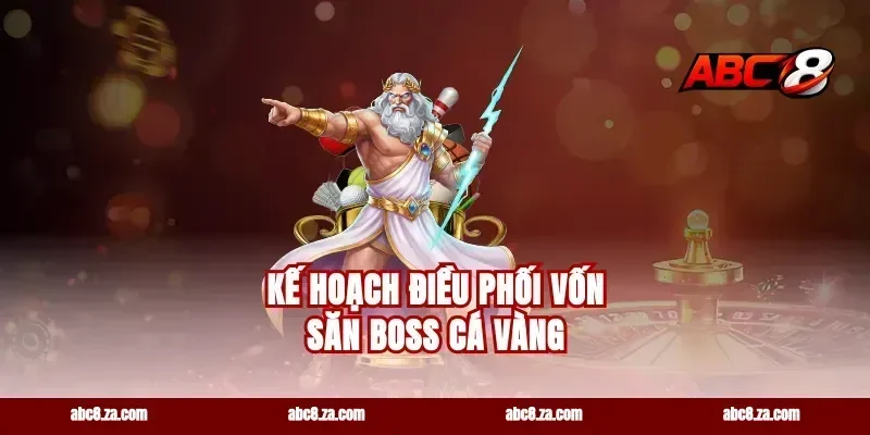 Kế hoạch điều phối vốn săn boss cá vàng