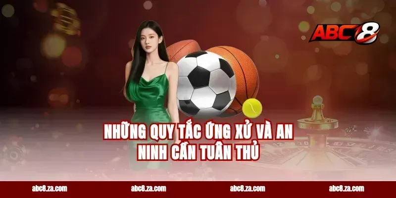 Những quy tắc ứng xử và an ninh cần tuân thủ