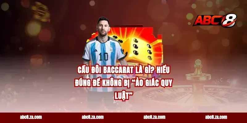 Cầu đôi Baccarat là gì? Hiểu đúng để không bị “ảo giác quy luật”