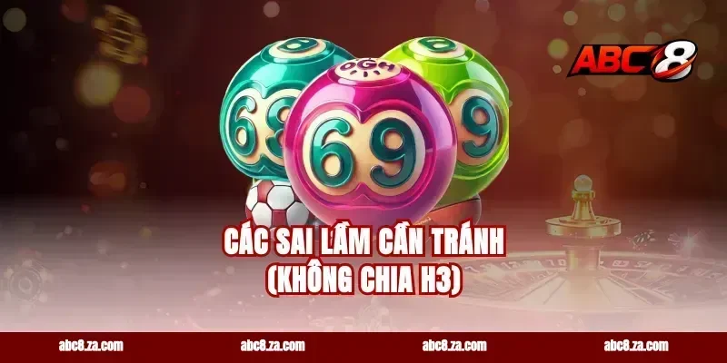 Các sai lầm cần tránh (Không chia H3)
