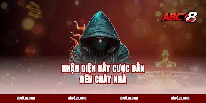 Nhận diện bẫy cược dẫn đến cháy nhà