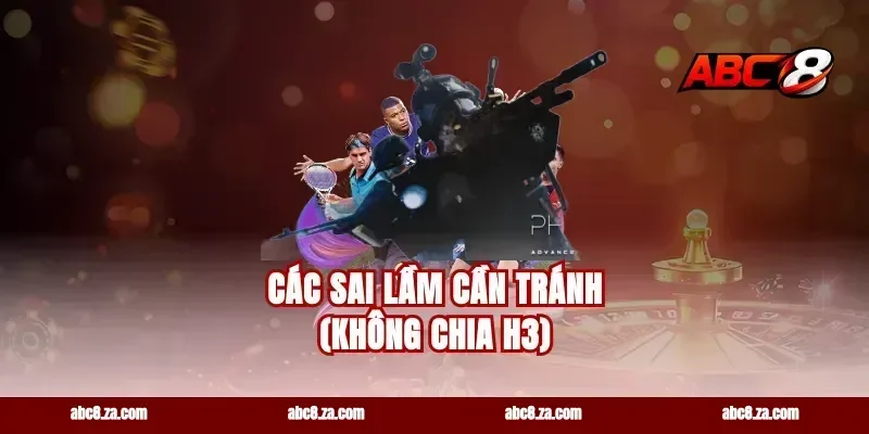 Các sai lầm cần tránh (Không chia H3)