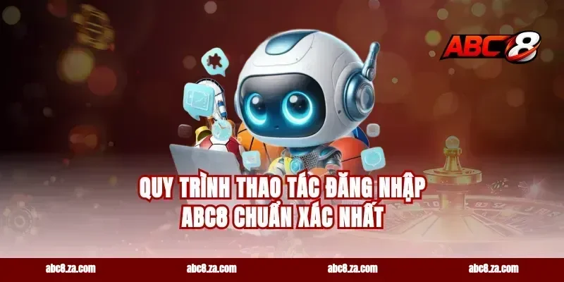 Quy trình thao tác đăng nhập ABC8 chuẩn xác nhất