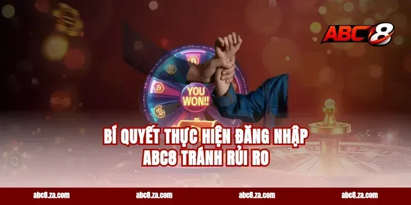 Bí quyết thực hiện đăng nhập ABC8 tránh rủi ro