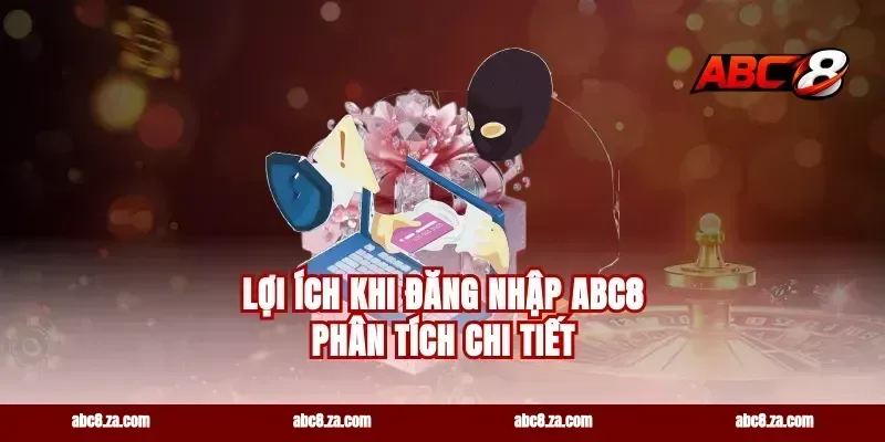 Lợi ích khi đăng nhập ABC8 phân tích chi tiết