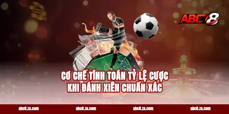 Cơ chế tính toán tỷ lệ cược khi đánh xiên chuẩn xác