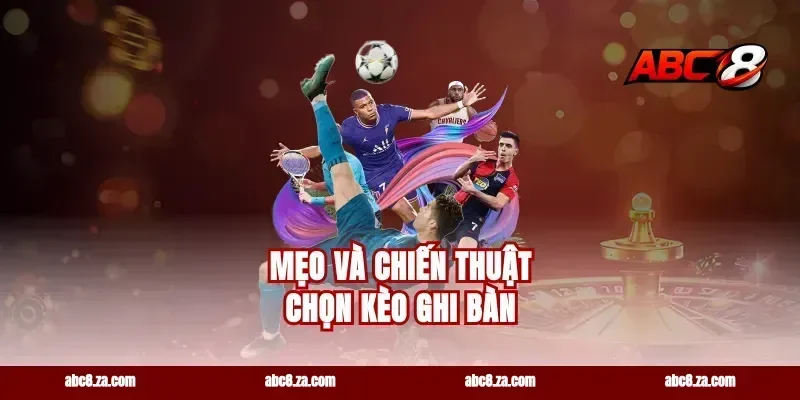 Mẹo và chiến thuật chọn kèo ghi bàn