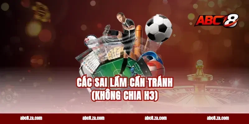 Các sai lầm cần tránh (Không chia H3)