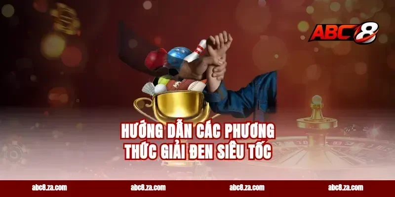 Hướng dẫn các phương thức giải đen siêu tốc