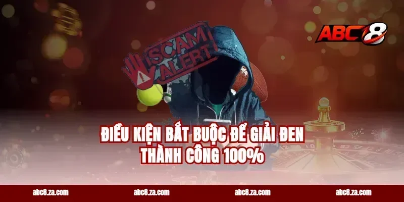 Điều kiện bắt buộc để giải đen thành công 100%