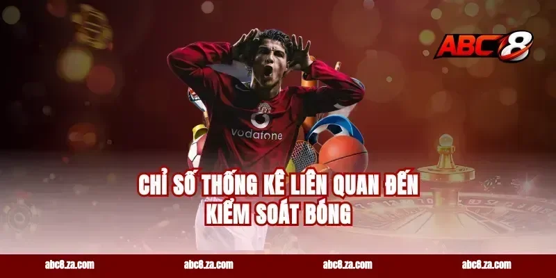 Chỉ Số Thống Kê Liên Quan Đến Kiểm Soát Bóng