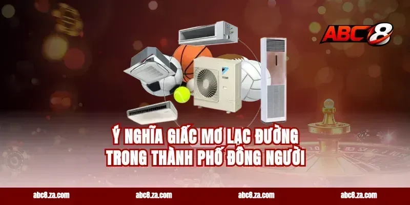 Ý Nghĩa Giấc Mơ Lạc Đường Trong Thành Phố Đông Người