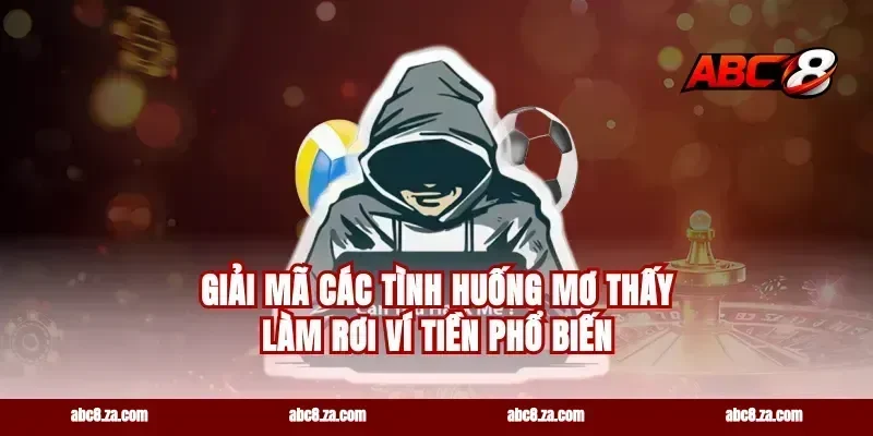 Giải mã các tình huống mơ thấy làm rơi ví tiền phổ biến