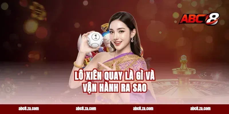 lô xiên quay là gì và vận hành ra sao