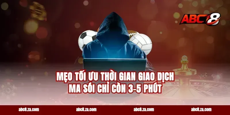 Mẹo tối ưu thời gian giao dịch ma sói chỉ còn 3-5 phút