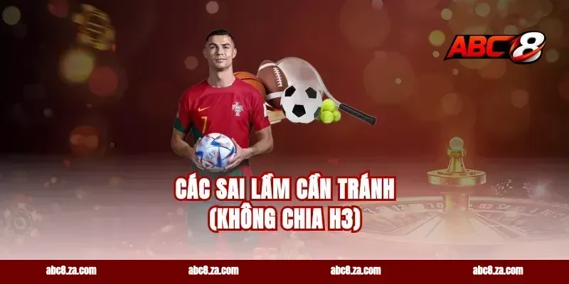 Các sai lầm cần tránh (Không chia H3)