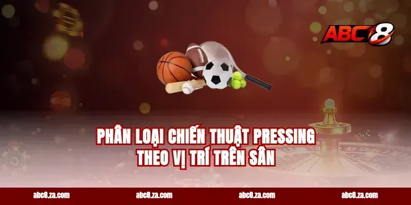 Phân Loại Chiến Thuật Pressing Theo Vị Trí Trên Sân