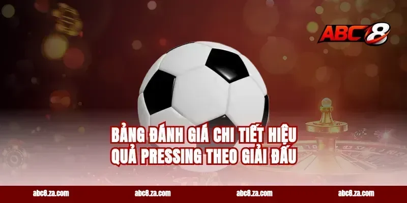 Bảng Đánh Giá Chi Tiết Hiệu Quả Pressing Theo Giải Đấu