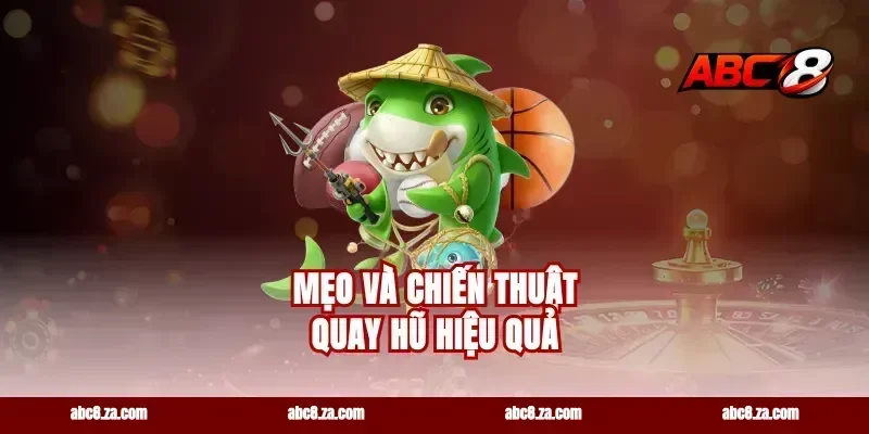 Mẹo và chiến thuật quay hũ hiệu quả