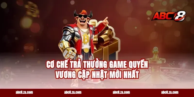 Cơ chế trả thưởng game quyền vương cập nhật mới nhất