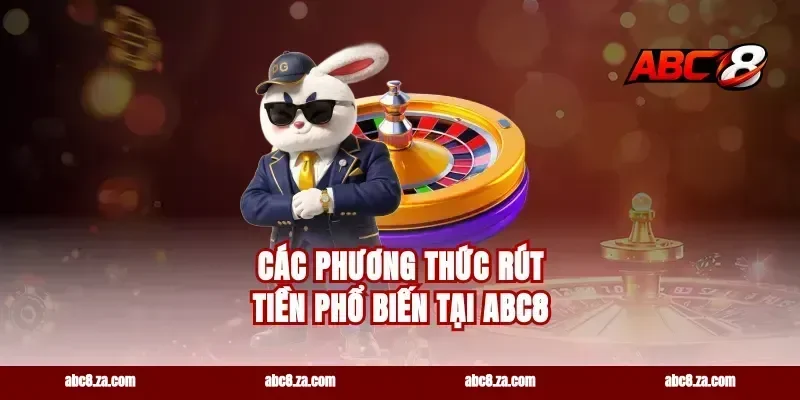 Các Phương Thức Rút Tiền Phổ Biến Tại ABC8