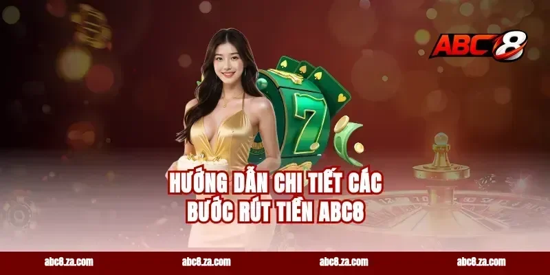Hướng Dẫn Chi Tiết Các Bước Rút Tiền ABC8