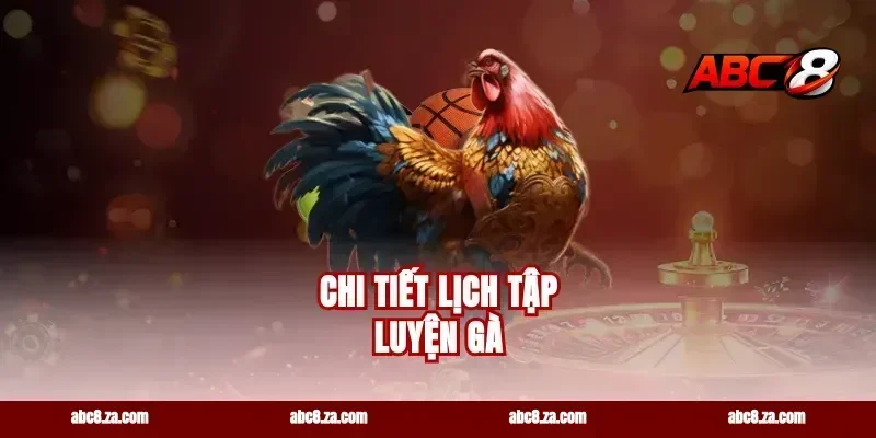 Chi Tiết Lịch Tập Luyện Gà