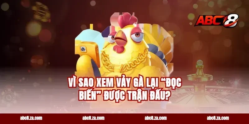 Vì sao xem vảy gà lại “đọc biến” được trận đấu?