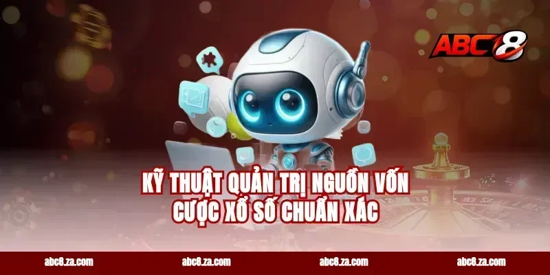 Kỹ thuật quản trị nguồn vốn cược xổ số chuẩn xác